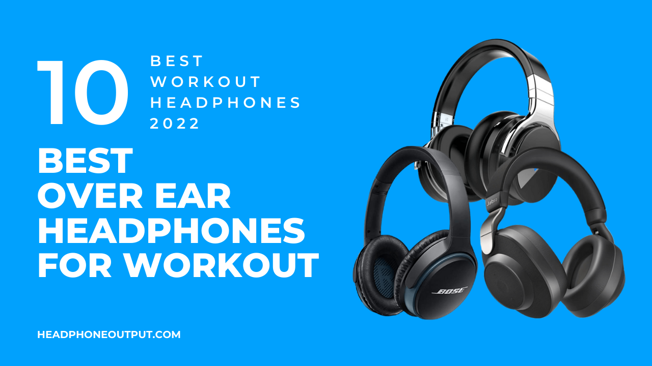Best Over Ear Headphones For Working Out
